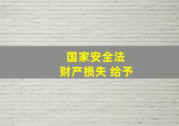 国家安全法 财产损失 给予